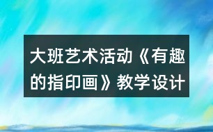 大班藝術活動《有趣的指印畫》教學設計反思