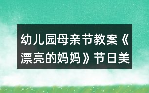 幼兒園母親節(jié)教案《漂亮的媽媽》節(jié)日美術(shù)活動