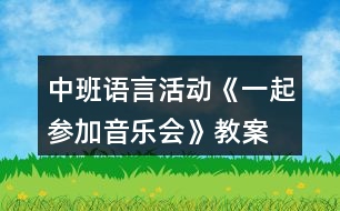 中班語(yǔ)言活動(dòng)《一起參加音樂(lè)會(huì)》教案