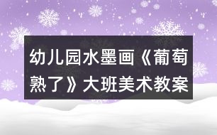 幼兒園水墨畫(huà)《葡萄熟了》大班美術(shù)教案反思