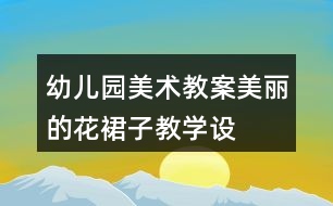 幼兒園美術(shù)教案——美麗的花裙子教學(xué)設(shè)計(jì)反思