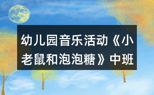 幼兒園音樂活動《小老鼠和泡泡糖》中班教案反思