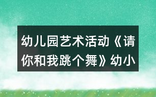 幼兒園藝術(shù)活動《請你和我跳個舞》幼小銜接音樂教案