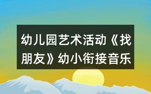 幼兒園藝術(shù)活動《找朋友》幼小銜接音樂教案反思