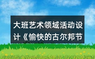 大班藝術(shù)領(lǐng)域活動(dòng)設(shè)計(jì)《愉快的古爾邦節(jié)》教案與教學(xué)反思、點(diǎn)評(píng)