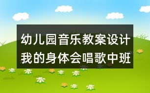 幼兒園音樂教案設(shè)計我的身體會唱歌（中班）反思