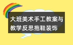 大班美術(shù)手工教案與教學(xué)反思拖鞋裝飾