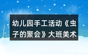 幼兒園手工活動《蟲子的聚會》大班美術(shù)教案