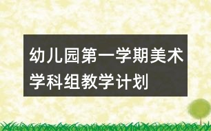 幼兒園第一學期美術學科組教學計劃