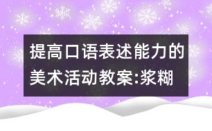 提高口語表述能力的美術(shù)活動(dòng)教案:漿糊印畫