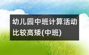 幼兒園中班計(jì)算活動：比較高矮(中班)