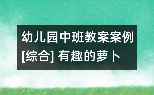 幼兒園中班教案案例[綜合] 有趣的蘿卜