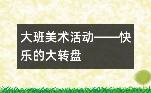 大班美術活動――快樂的大轉盤