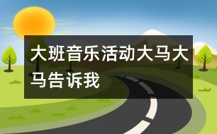 大班音樂活動：大馬大馬告訴我