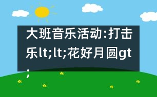 大班音樂(lè)活動(dòng):打擊樂(lè)lt;lt;花好月圓gt;gt;