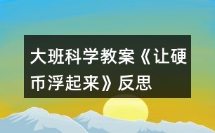 大班科學(xué)教案《讓硬幣浮起來(lái)》反思