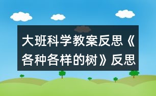 大班科學(xué)教案反思《各種各樣的樹》反思