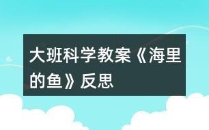 大班科學教案《海里的魚》反思