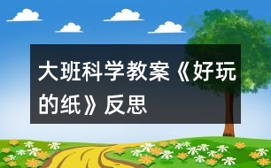 大班科學(xué)教案《好玩的紙》反思