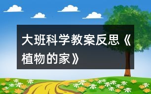 大班科學(xué)教案反思《植物的家》