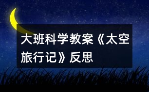 大班科學教案《太空旅行記》反思