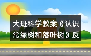 大班科學(xué)教案《認(rèn)識(shí)常綠樹和落葉樹》反思