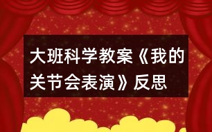 大班科學教案《我的關節(jié)會表演》反思