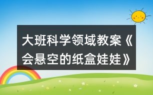 大班科學領(lǐng)域教案《會懸空的紙盒娃娃》反思