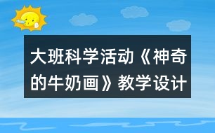 大班科學活動《神奇的牛奶畫》教學設(shè)計課后反思