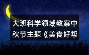 大班科學領域教案中秋節(jié)主題《美食好幫手》教學設計