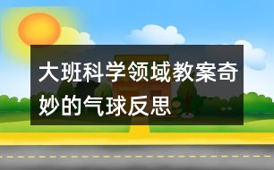 大班科學(xué)領(lǐng)域教案奇妙的氣球反思