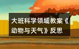 大班科學領域教案《動物與天氣》反思