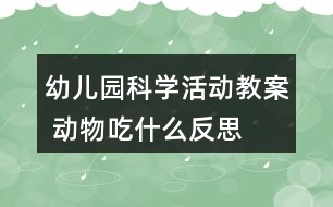 幼兒園科學活動教案 動物吃什么反思