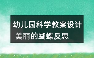 幼兒園科學(xué)教案設(shè)計(jì) 美麗的蝴蝶反思