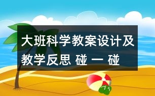 大班科學教案設計及教學反思 碰 一 碰