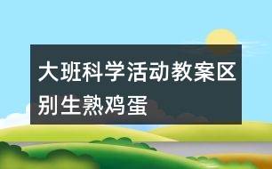 大班科學(xué)活動(dòng)教案“區(qū)別生、熟雞蛋”