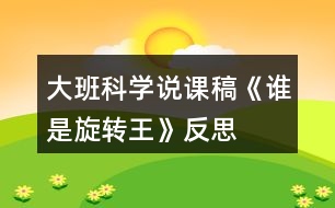 大班科學(xué)說課稿《誰是旋轉(zhuǎn)王》反思