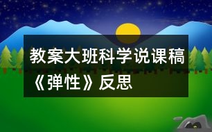 教案大班科學說課稿《彈性》反思