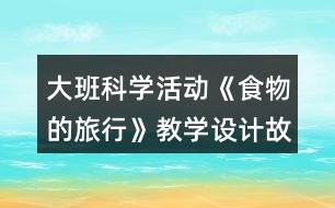 大班科學(xué)活動(dòng)《食物的旅行》教學(xué)設(shè)計(jì)故事反思