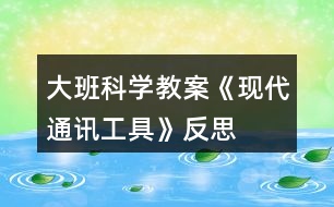 大班科學(xué)教案《現(xiàn)代通訊工具》反思