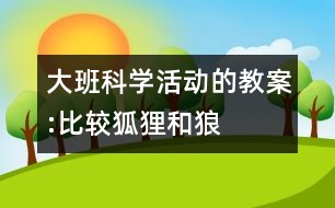 大班科學活動的教案:比較狐貍和狼