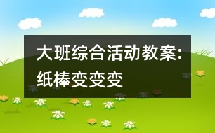 大班綜合活動(dòng)教案:紙棒變變變