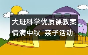 大班科學優(yōu)質課教案：情滿中秋  親子活動