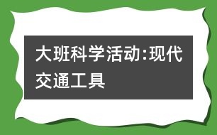 大班科學(xué)活動:現(xiàn)代交通工具