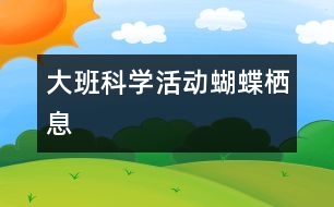 大班科學(xué)活動：蝴蝶棲息