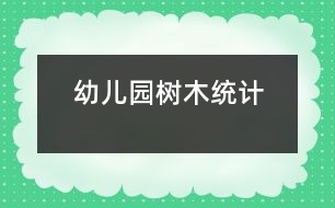 幼兒園樹木統(tǒng)計