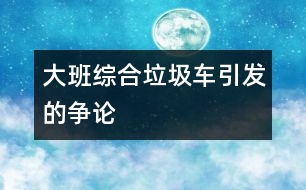 大班綜合：垃圾車引發(fā)的爭論