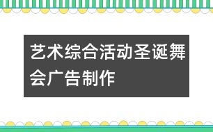 藝術綜合活動：“圣誕舞會”廣告制作