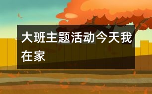 大班主題活動：今天我在家