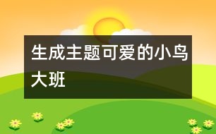 生成主題：可愛(ài)的小鳥(niǎo)（大班）